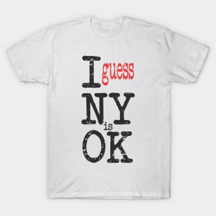 i guess new york is ok T-Shirt